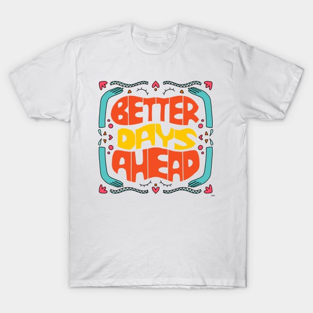 Better days ahead T-Shirt by gabbadelgado